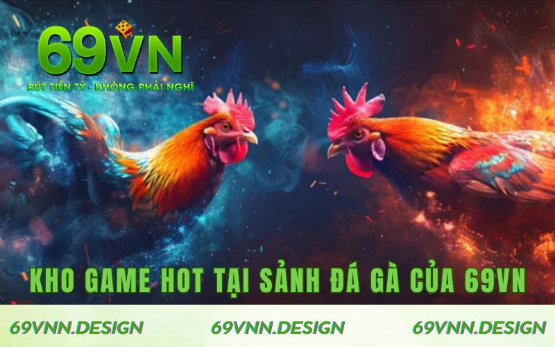 Kho trò chơi hot có tại sảnh đá gà của 69VN