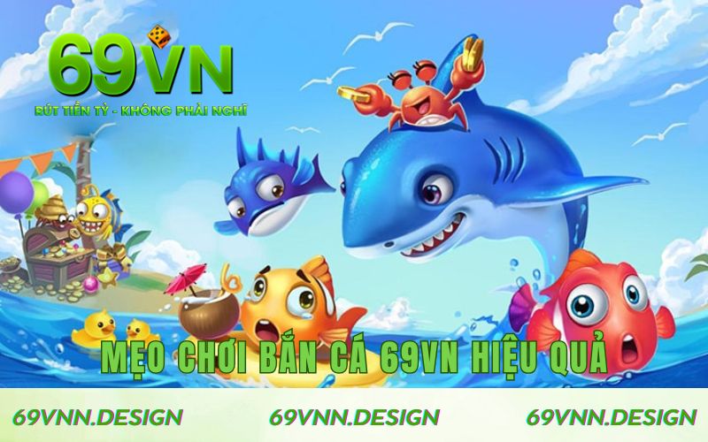Mẹo chơi bắn cá 69VN hiệu quả từ cao thủ