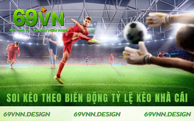 Soi kèo theo biến động tỷ lệ từ nhà cái