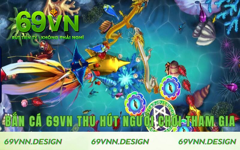 Tại sao bắn cá 69VN thu hút đông đảo người chơi tham gia?