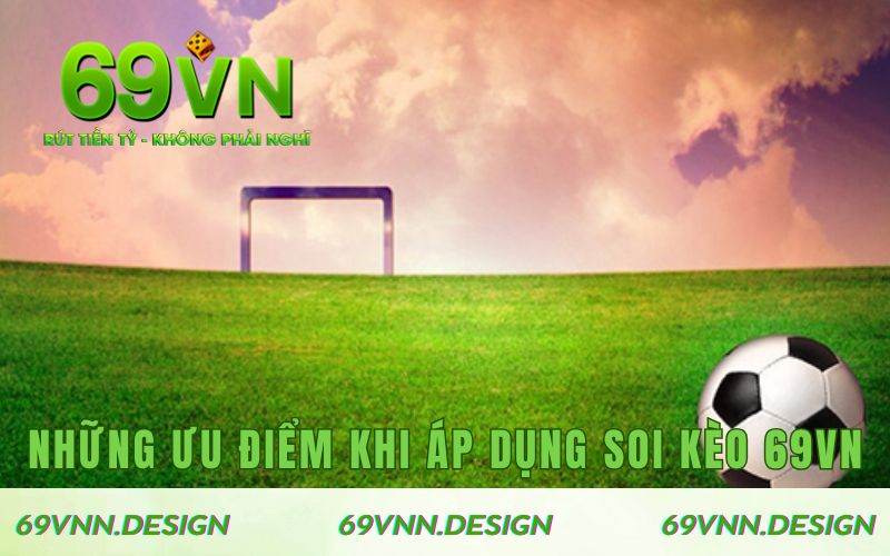 Những ưu điểm khi áp dụng soi kèo 69VN